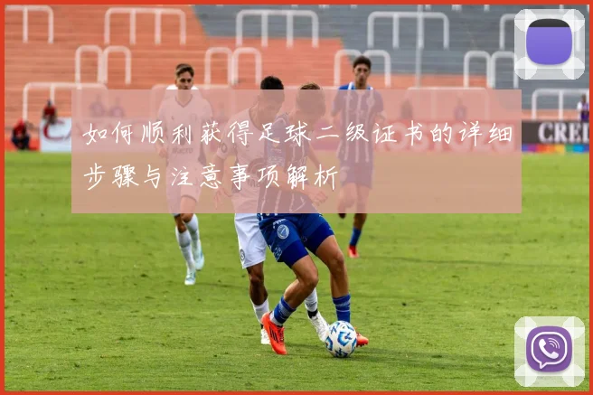如何顺利获得足球二级证书的详细步骤与注意事项解析