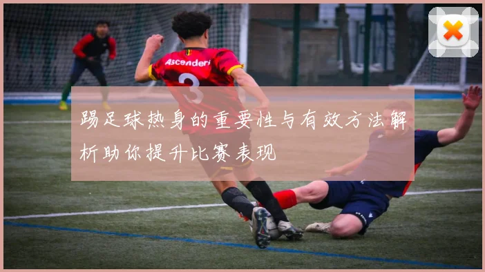 踢足球热身的重要性与有效方法解析助你提升比赛表现